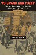 To Stand and Fight: The Struggle for Civil Rights in Postwar New York City