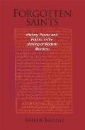 Forgotten Saints: History, Power, and Politics in the Making of Modern Morocco