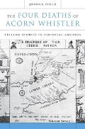 Four Deaths of Acorn Whistler: Telling Stories in Colonial America