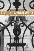 The Ukrainian West: Culture and the Fate of Empire in Soviet Lviv