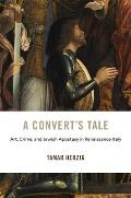 A Convert's Tale: Art, Crime, and Jewish Apostasy in Renaissance Italy
