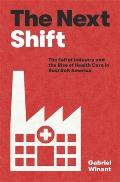 Next Shift The Fall of Industry & the Rise of Health Care in Rust Belt America