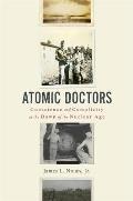 Atomic Doctors: Conscience and Complicity at the Dawn of the Nuclear Age