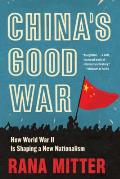 Chinas Good War How World War II Is Shaping a New Nationalism