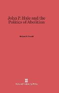 John P. Hale and the Politics of Abolition