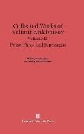 Collected Works of Velimir Khlebnikov, Volume II: Prose, Plays, and Supersagas