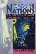 To Wake the Nations: Race in the Making of American Literature