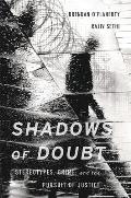 Shadows of Doubt Stereotypes Crime & the Pursuit of Justice