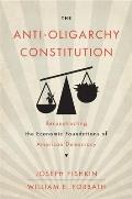 Anti Oligarchy Constitution Reconstructing the Economic Foundations of American Democracy