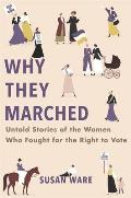 Why They Marched Untold Stories of the Women Who Fought for the Right to Vote