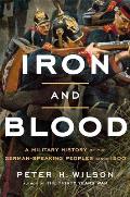 Iron & Blood a Military History of the German Speaking Peoples Since 1500