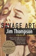Savage Art A Biography of Jim Thompson