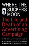 Where the Suckers Moon The Life & Death of an Advertising Campaign