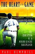 Heart Of The Game The Education Of A Minor League Ballplayer