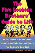 The Five Lesbian Brothers' Guide to Life: A Collection of Helpful Hints and Fabricated Facts for Today's Gay Girl