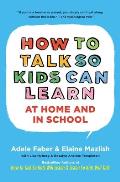How to Talk So Kids Can Learn At Home & in School What Every Parent & Teacher Needs to Know