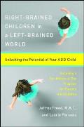 Right Brained Children in a Left Brained World Unlocking the Potential of Your Add Child