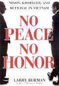 No Peace No Honor Nixon Kissinger & Betrayal in Vietnam
