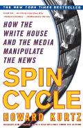 Spin Cycle How the White House & the Media Manipulate the News