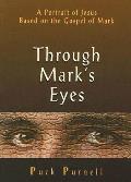 Through Marks Eyes A Portrait of Jesus Based on the Gospel of Mark