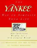 Yankee Way to Simplify Your Life Old Fashioned Wisdom for a New Fangled World