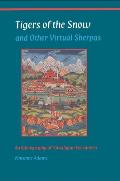 Tigers of the Snow & Other Virtual Sherpas An Ethnography of Himalayan Encounters