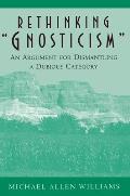 Rethinking Gnosticism An Argument for Dismantling a Dubious Category