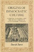 Origins of Democratic Culture: Printing, Petitions, and the Public Sphere in Early-Modern England