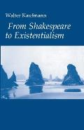 From Shakespeare to Existentialism: Essays on Shakespeare and Goethe; Hegel and Kierkegaard; Nietzsche, Rilke, and Freud; Jaspers, Heidegger, and Toyn