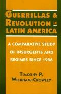Guerrillas and Revolution in Latin America: A Comparative Study of Insurgents and Regimes Since 1956