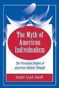 Myth of American Individualism The Protestant Orgins of American Political Thought