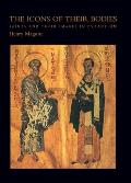 The Icons of Their Bodies: Saints and Their Images in Byzantium