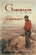 Garibaldi Citizen Of The World A Biograp