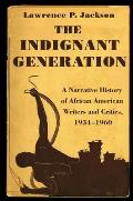 Indignant Generation A Narrative History of African American Writers & Critics 1934 1960