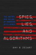 Spies Lies & Algorithms The History & Future of American Intelligence