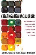 Creating a New Racial Order: How Immigration, Multiracialism, Genomics, and the Young Can Remake Race in America