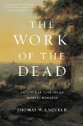 Work of the Dead A Cultural History of Mortal Remains