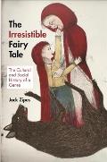 Irresistible Fairy Tale The Cultural & Social History of a Genre
