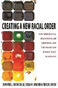 Creating a New Racial Order How Immigration Multiracialism Genomics & the Young Can Remake Race in America