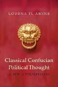 Classical Confucian Political Thought A New Interpretation