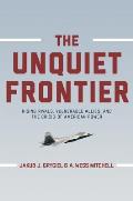 Unquiet Frontier Rising Rivals Vulnerable Allies & The Crisis Of American Power
