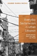 Everyday Sectarianism in Urban Lebanon: Infrastructures, Public Services, and Power