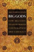 Big Gods How Religion Transformed Cooperation & Conflict