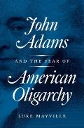 John Adams & the Fear of American Oligarchy