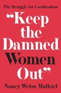 Keep the Damned Women Out the Struggle for Coeducation