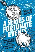 Series of Fortunate Events Chance & the Making of the Planet Life & You