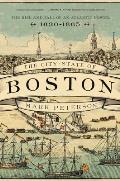 City State of Boston The Rise & Fall of an Atlantic Power 1630 1865