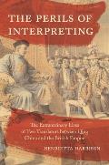 The Perils of Interpreting: The Extraordinary Lives of Two Translators Between Qing China and the British Empire