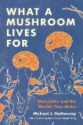What a Mushroom Lives For: Matsutake & the Worlds They Make