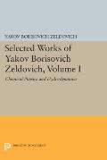 Selected Works of Yakov Borisovich Zeldovich, Volume I: Chemical Physics and Hydrodynanics